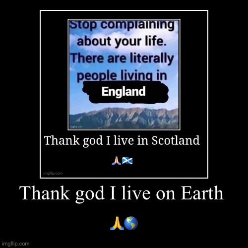 Thank god I live on Earth | ?? | image tagged in funny,demotivationals | made w/ Imgflip demotivational maker