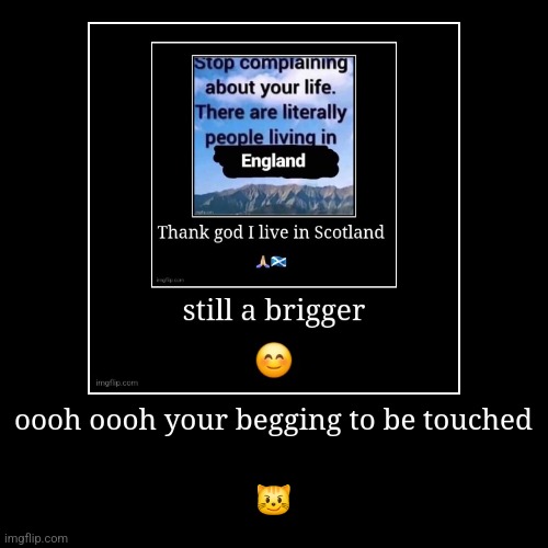 oooh oooh your begging to be touched | ? | image tagged in funny,demotivationals | made w/ Imgflip demotivational maker