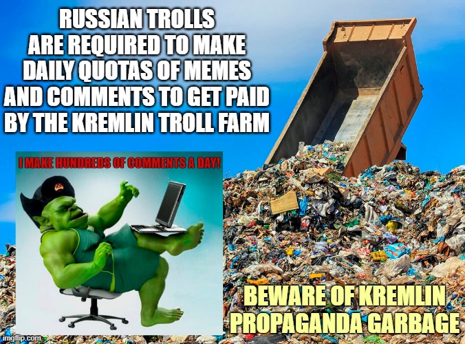 Beware of garbage posted by Russian trolls! The DOJ issued a press release about Russian interference in our 2024 election! | RUSSIAN TROLLS ARE REQUIRED TO MAKE DAILY QUOTAS OF MEMES AND COMMENTS TO GET PAID BY THE KREMLIN TROLL FARM; I MAKE HUNDREDS OF COMMENTS A DAY! BEWARE OF KREMLIN PROPAGANDA GARBAGE | image tagged in russian troll,troll farm,imgflip trolls,propaganda,kremlin,election 2024 | made w/ Imgflip meme maker