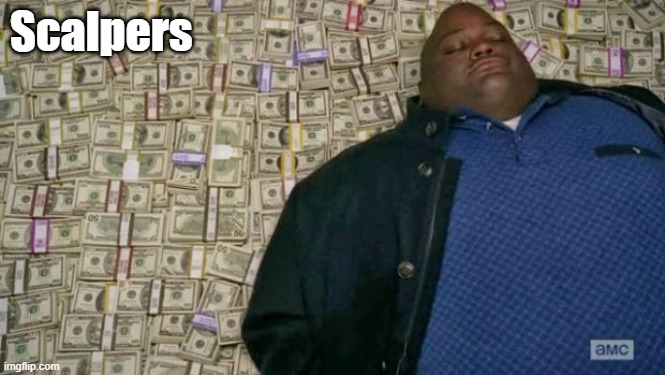 Scalpers | Scalpers | image tagged in huell money | made w/ Imgflip meme maker