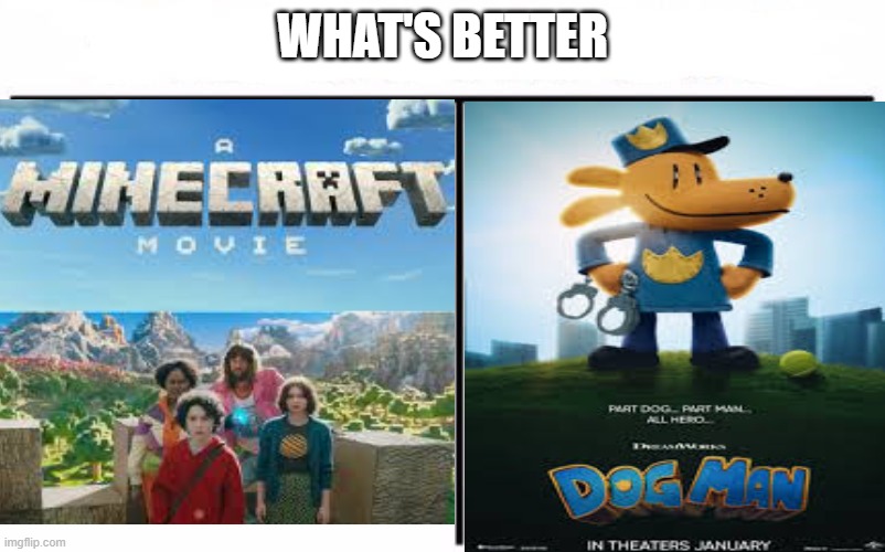 i think we know the answer to this | WHAT'S BETTER | image tagged in dogman,minecraft | made w/ Imgflip meme maker