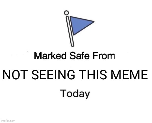 Marked Safe From | NOT SEEING THIS MEME | image tagged in memes,marked safe from | made w/ Imgflip meme maker