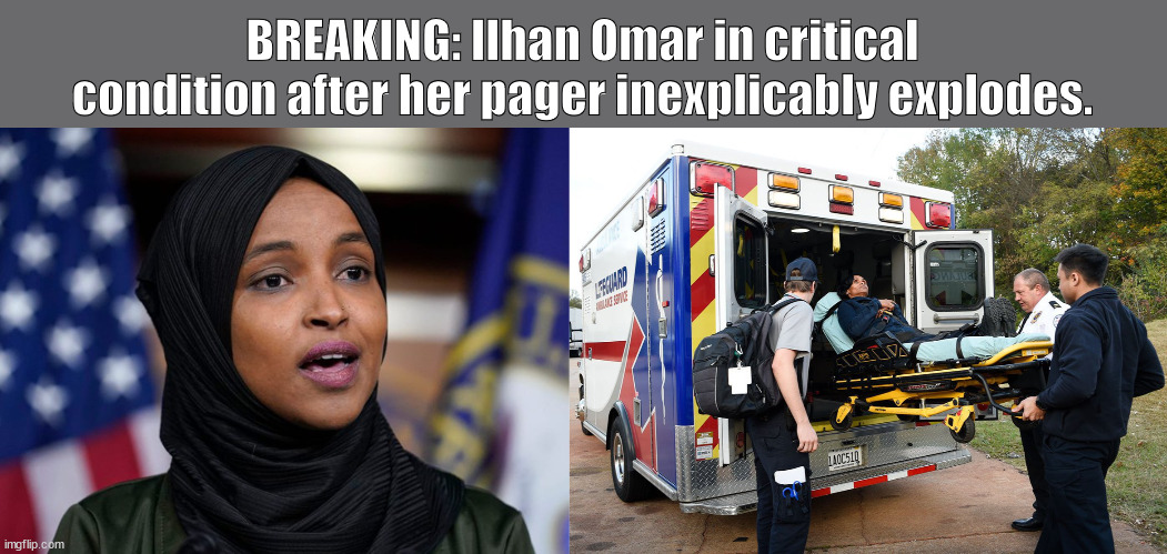 Pagers | BREAKING: Ilhan Omar in critical condition after her pager inexplicably explodes. | image tagged in israel | made w/ Imgflip meme maker