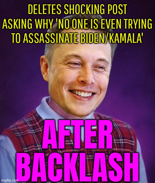 Elon Musk Deletes Post About Harris, Biden Assassination After Backlash | DELETES SHOCKING POST ASKING WHY 'NO ONE IS EVEN TRYING TO ASSASSINATE BIDEN/KAMALA'; AFTER
BACKLASH | image tagged in bad luck elon musk,twitter,kamala harris,breaking news,national security,donald trump | made w/ Imgflip meme maker