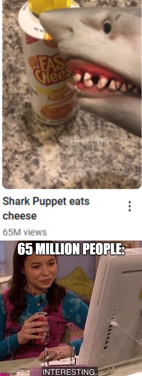 yeah! | 65 MILLION PEOPLE: | image tagged in icarly interesting,memes,shark puppet | made w/ Imgflip meme maker