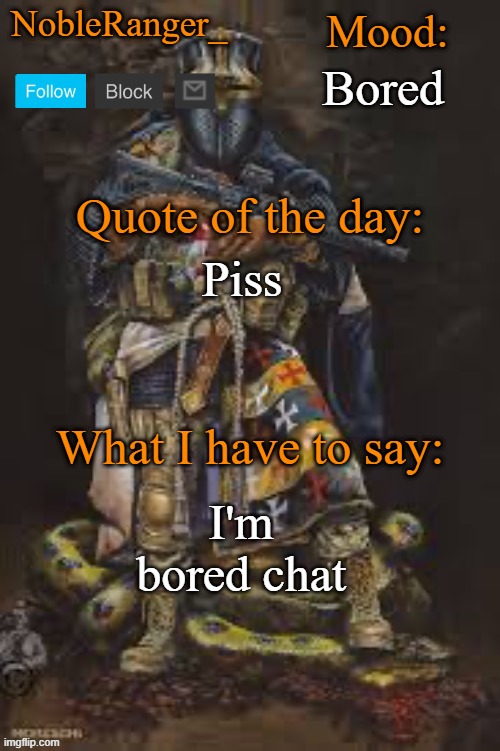 NobleRanger_ announcement template, The third | Bored; Piss; I'm bored chat | image tagged in nobleranger_ announcement template the third | made w/ Imgflip meme maker