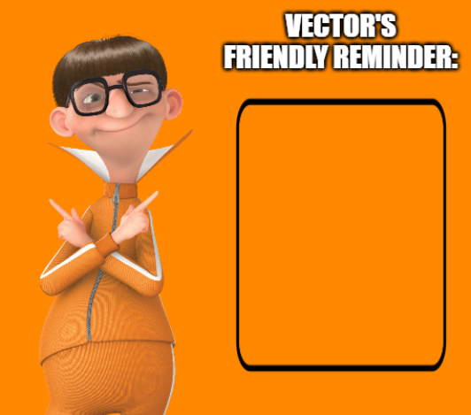 High Quality Vector's friendly reminder Blank Meme Template