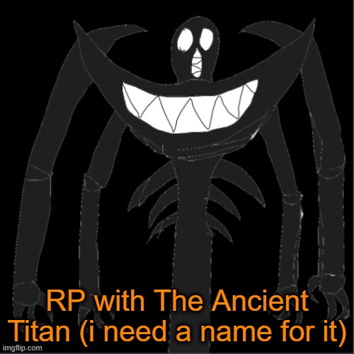 RP with the Ancient Titan (Gimmie names for it) | RP with The Ancient Titan (i need a name for it) | made w/ Imgflip meme maker