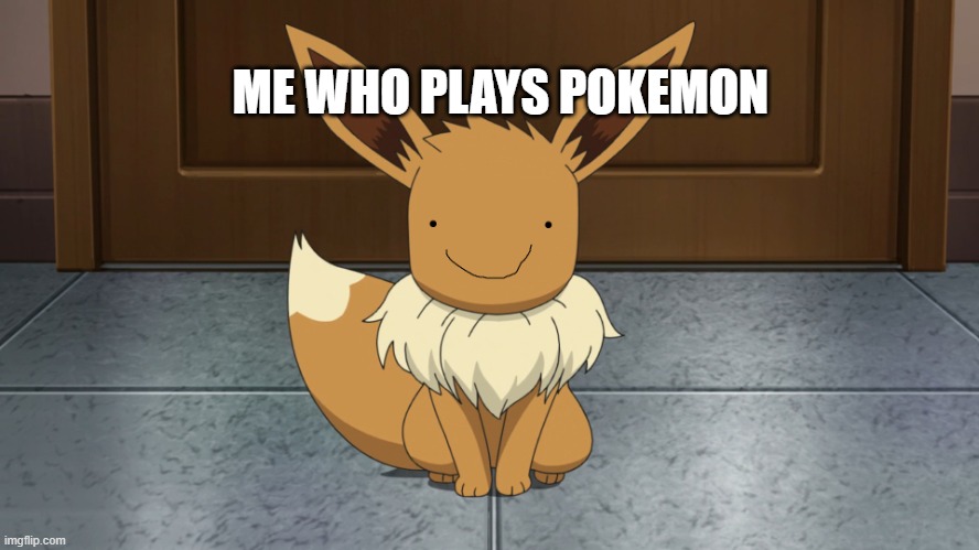 Creepy eevee | ME WHO PLAYS POKEMON | image tagged in creepy eevee | made w/ Imgflip meme maker