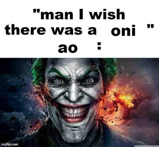 man I wish there was a | oni; ao | image tagged in man i wish there was a | made w/ Imgflip meme maker
