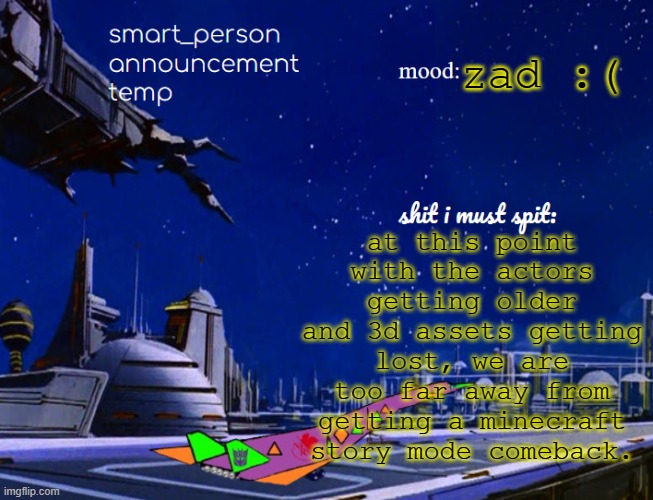 smart_person announcement temp | at this point with the actors getting older and 3d assets getting lost, we are too far away from getting a minecraft story mode comeback. zad :( | image tagged in smart_person announcement temp | made w/ Imgflip meme maker