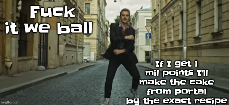 Yeah | If I get 1 mil points I'll make the cake from portal by the exact recipe; Fu​ck it we ball | image tagged in the actual skibidi | made w/ Imgflip meme maker