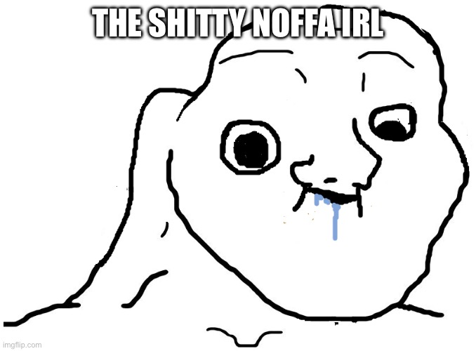 Brainlet Stupid | THE SHITTY NOFFA IRL | image tagged in brainlet stupid | made w/ Imgflip meme maker