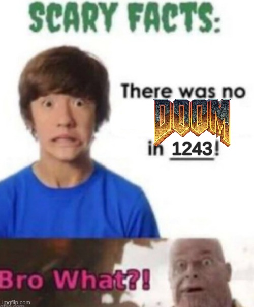 :0 | 1243 | image tagged in scary facts,doom eternal,scary | made w/ Imgflip meme maker