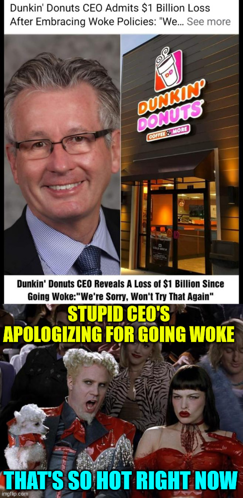 Another Stupid CEO apologizing for going woke | STUPID CEO'S APOLOGIZING FOR GOING WOKE; THAT'S SO HOT RIGHT NOW | image tagged in memes,mugatu so hot right now,go woke,go broke | made w/ Imgflip meme maker