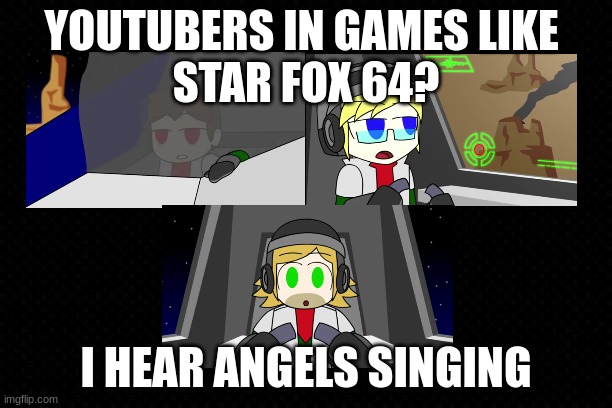 TRG X Star Fox | YOUTUBERS IN GAMES LIKE 
STAR FOX 64? I HEAR ANGELS SINGING | image tagged in youtube,nintendo,star fox,awesome | made w/ Imgflip meme maker