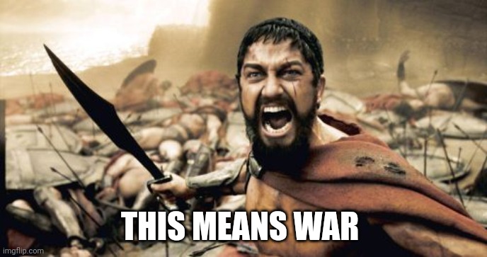 This Means War | THIS MEANS WAR | image tagged in memes,sparta leonidas | made w/ Imgflip meme maker