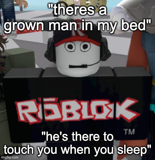 average roblox experience | "theres a grown man in my bed"; "he's there to touch you when you sleep" | image tagged in thousand yard guest stare | made w/ Imgflip meme maker