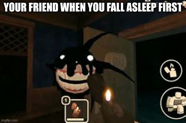 relatable | YOUR FRIEND WHEN YOU FALL ASLEEP FIRST | image tagged in relatable | made w/ Imgflip meme maker