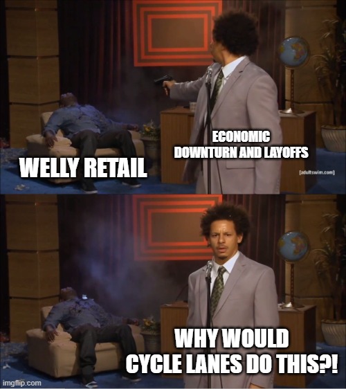 Who Killed Hannibal Meme | ECONOMIC DOWNTURN AND LAYOFFS; WELLY RETAIL; WHY WOULD CYCLE LANES DO THIS?! | image tagged in memes,who killed hannibal | made w/ Imgflip meme maker