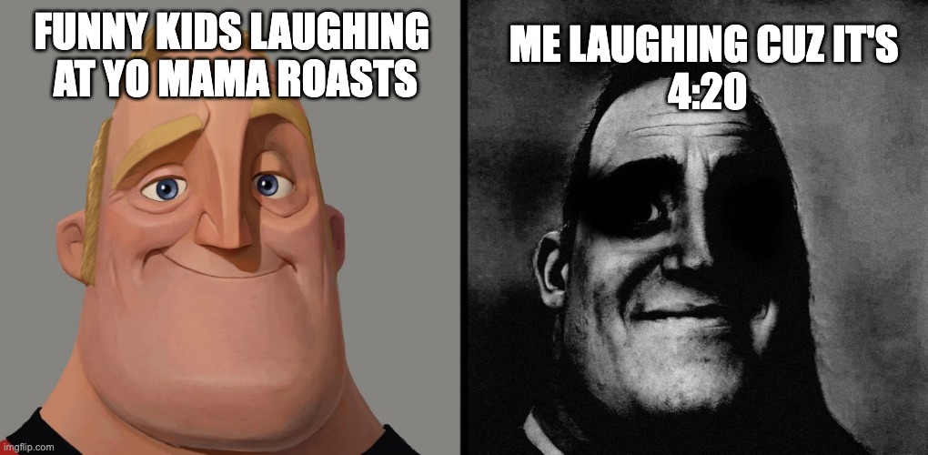 chat, are we cooked | ME LAUGHING CUZ IT'S 
4:20; FUNNY KIDS LAUGHING 
AT YO MAMA ROASTS | image tagged in dark humour | made w/ Imgflip meme maker