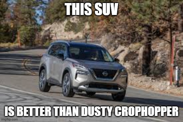 SUV | THIS SUV; IS BETTER THAN DUSTY CROPHOPPER | image tagged in suv | made w/ Imgflip meme maker