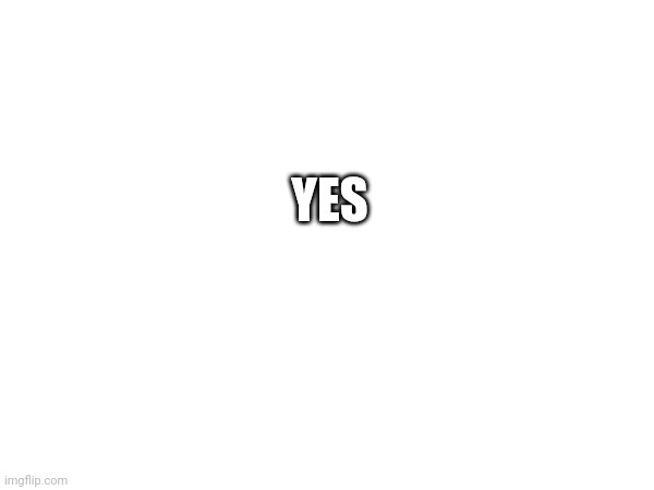 YES | made w/ Imgflip meme maker