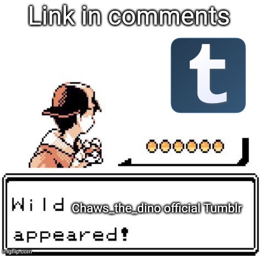 Blank Wild Pokemon Appears | Link in comments; Chaws_the_dino official Tumblr | image tagged in blank wild pokemon appears | made w/ Imgflip meme maker
