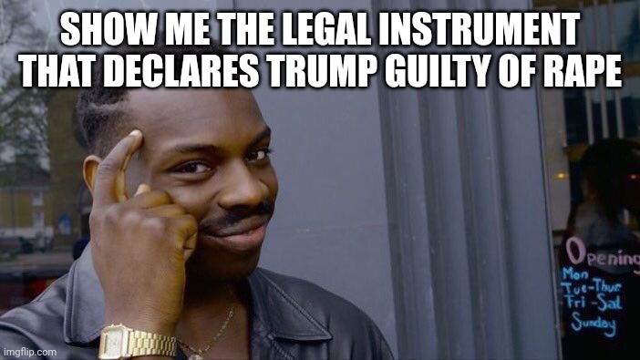 Roll Safe Think About It Meme | SHOW ME THE LEGAL INSTRUMENT THAT DECLARES TRUMP GUILTY OF RAPE | image tagged in memes,roll safe think about it | made w/ Imgflip meme maker