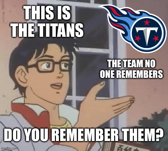 The nfl team everyone forgets | THIS IS THE TITANS; THE TEAM NO ONE REMEMBERS; DO YOU REMEMBER THEM? | image tagged in memes,is this a pigeon,funny,trending,nfl memes,football | made w/ Imgflip meme maker