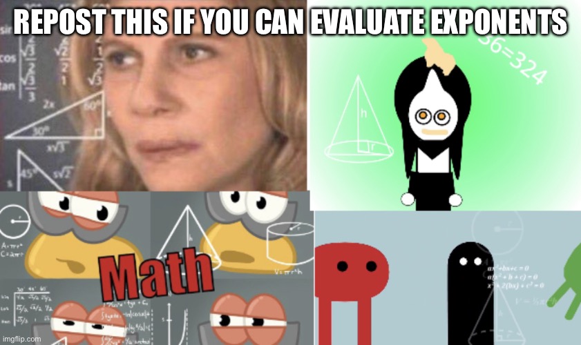 ^ | REPOST THIS IF YOU CAN EVALUATE EXPONENTS | image tagged in four panel math,exponents,math | made w/ Imgflip meme maker