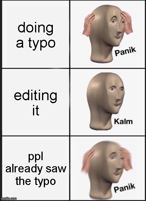 crazy | doing a typo; editing it; ppl already saw the typo | image tagged in memes,panik kalm panik,funny,typos,typo | made w/ Imgflip meme maker