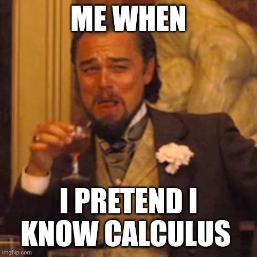 Laughing Leo Meme | ME WHEN; I PRETEND I KNOW CALCULUS | image tagged in memes,laughing leo | made w/ Imgflip meme maker