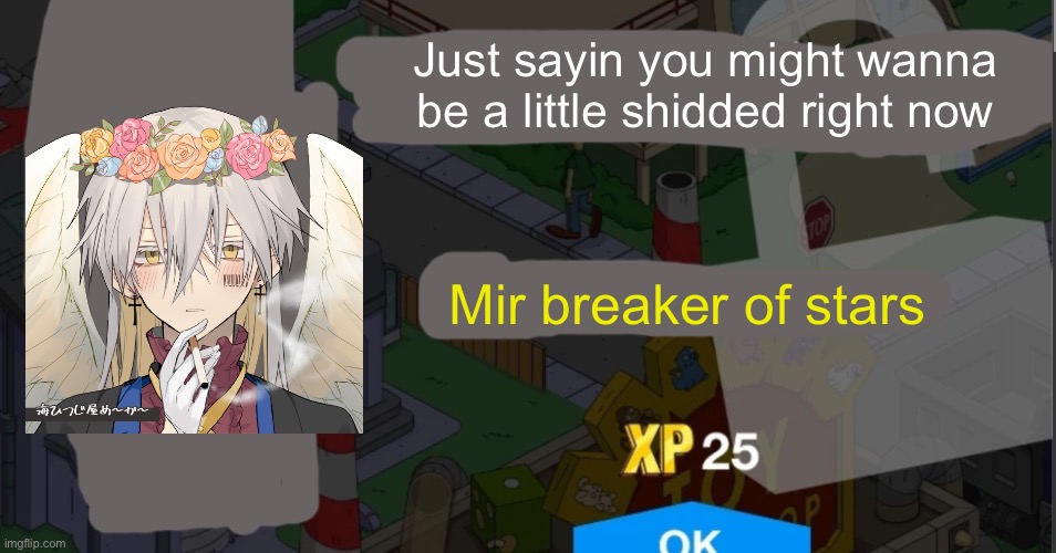 Dude where’s the funny? | Just sayin you might wanna be a little shidded right now; Mir breaker of stars | image tagged in tapped out character unlock | made w/ Imgflip meme maker