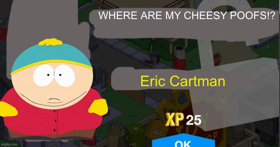 Rejected TSTO character #6 | WHERE ARE MY CHEESY POOFS!? Eric Cartman | image tagged in tapped out character unlock | made w/ Imgflip meme maker