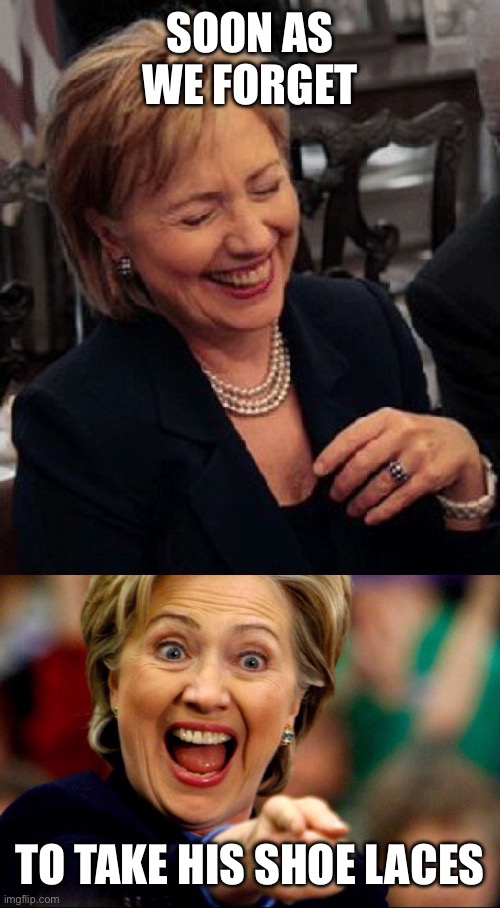 Bad Pun Hillary | SOON AS WE FORGET TO TAKE HIS SHOE LACES | image tagged in bad pun hillary | made w/ Imgflip meme maker