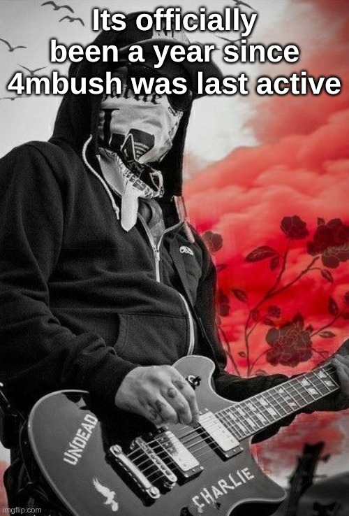 Charlie Scene | Its officially been a year since 4mbush was last active | image tagged in charlie scene | made w/ Imgflip meme maker