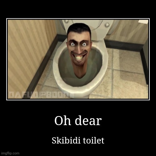 Oh dear | Skibidi toilet | image tagged in funny,demotivationals | made w/ Imgflip demotivational maker