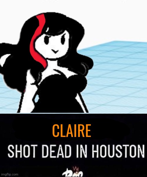 [X] Shot Dead in [X] | CLAIRE | image tagged in x shot dead in x | made w/ Imgflip meme maker