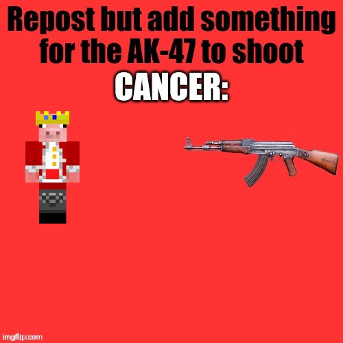 AK-47 shooter | CANCER: | image tagged in ak-47 shooter | made w/ Imgflip meme maker