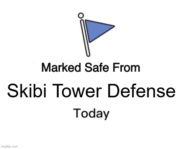 Safe From Skibi Tower Defense | Skibi Tower Defense | image tagged in memes,marked safe from,skibidi toilet,roblox | made w/ Imgflip meme maker