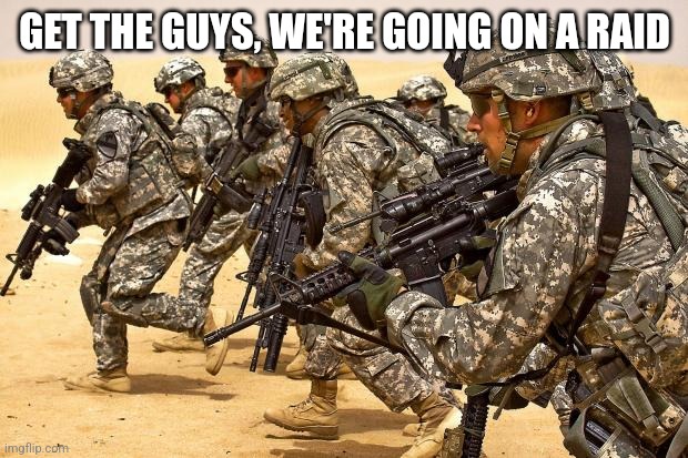 Military  | GET THE GUYS, WE'RE GOING ON A RAID | image tagged in military | made w/ Imgflip meme maker