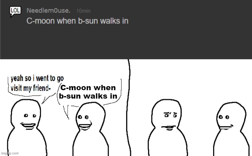 C-moon when b-sun walks in | made w/ Imgflip meme maker
