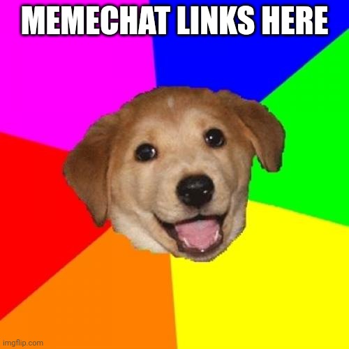 advice dog, memechat links galore! | MEMECHAT LINKS HERE | image tagged in memes,advice dog | made w/ Imgflip meme maker