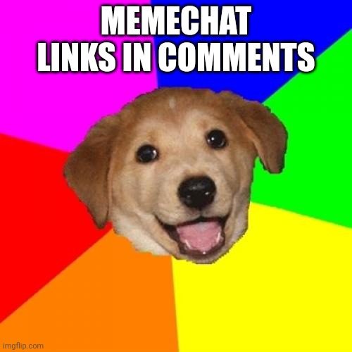 advice dog, memechat links galore! | MEMECHAT LINKS IN COMMENTS | image tagged in memes,advice dog | made w/ Imgflip meme maker