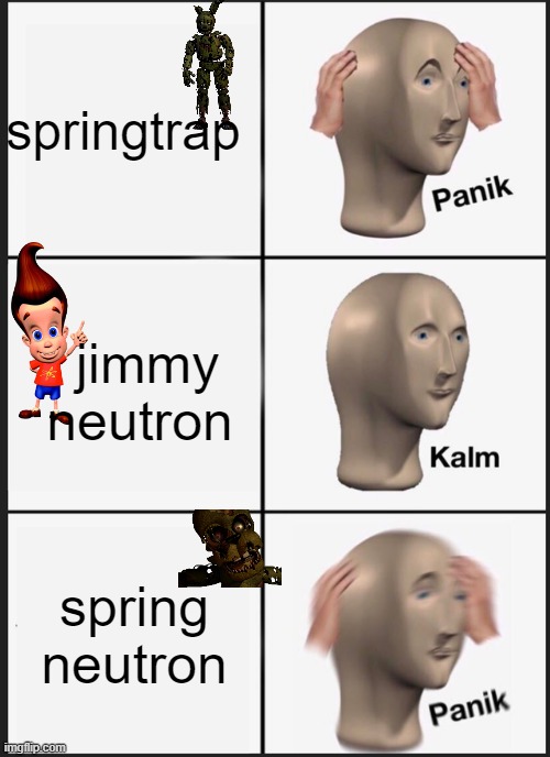 jimmytrap | springtrap; jimmy neutron; spring neutron | image tagged in memes,panik kalm panik | made w/ Imgflip meme maker