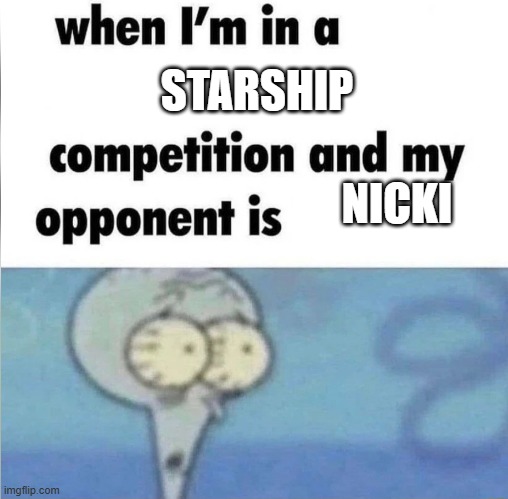 what were meant to fly really | STARSHIP; NICKI | image tagged in whe i'm in a competition and my opponent is | made w/ Imgflip meme maker