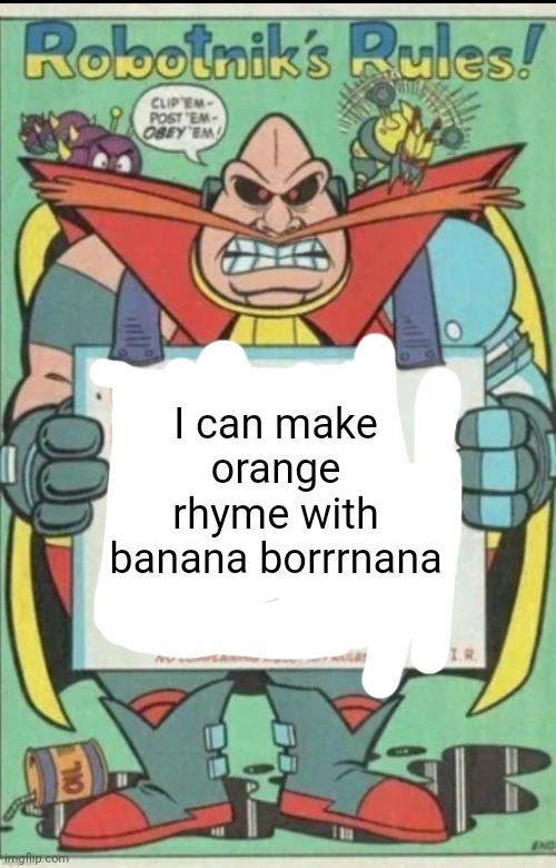 Robotnik rules | I can make orange rhyme with banana borrrnana | image tagged in robotnik rules | made w/ Imgflip meme maker