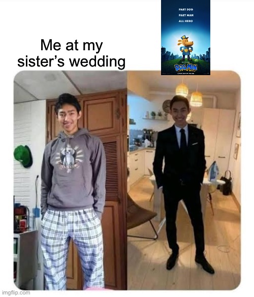 Dog man movie actually looks good | Me at my sister’s wedding | image tagged in my sister's wedding | made w/ Imgflip meme maker