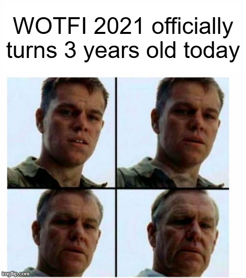 I remember when it first came out, time really flies | WOTFI 2021 officially turns 3 years old today | image tagged in matt damon gets older | made w/ Imgflip meme maker